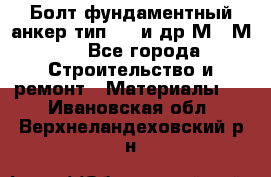 Болт фундаментный анкер тип 1.1 и др М20-М50 - Все города Строительство и ремонт » Материалы   . Ивановская обл.,Верхнеландеховский р-н
